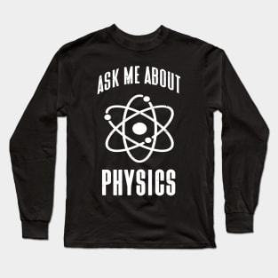 Ask me about Physics funny Physicist Quotes Long Sleeve T-Shirt